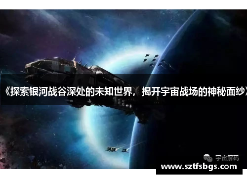 《探索银河战谷深处的未知世界，揭开宇宙战场的神秘面纱》